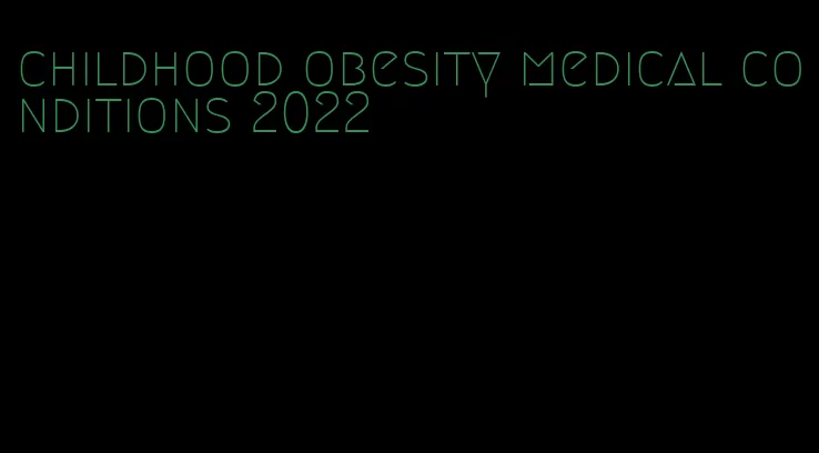 childhood obesity medical conditions 2022
