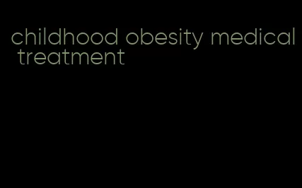 childhood obesity medical treatment