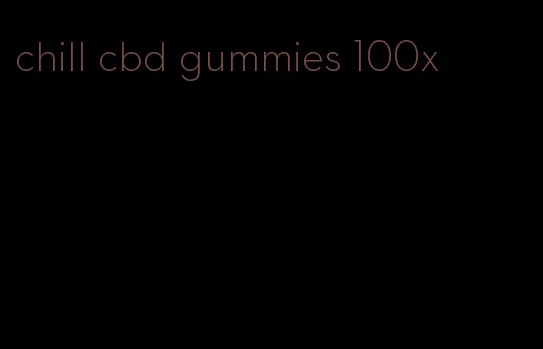chill cbd gummies 100x