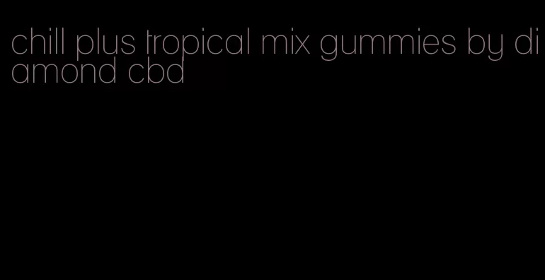 chill plus tropical mix gummies by diamond cbd