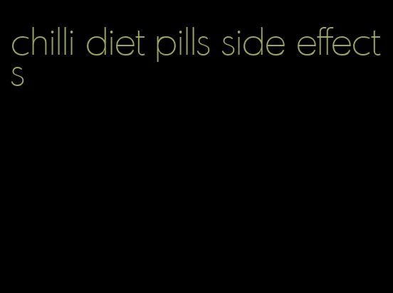 chilli diet pills side effects
