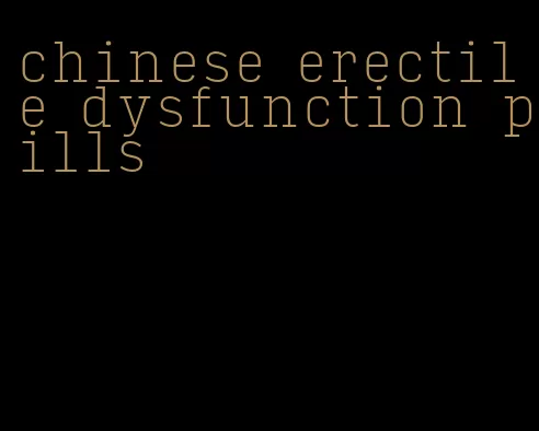 chinese erectile dysfunction pills
