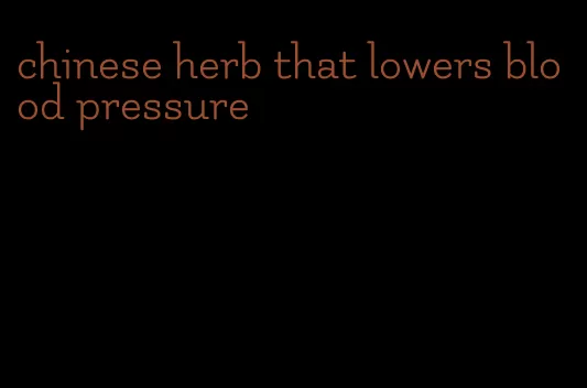 chinese herb that lowers blood pressure