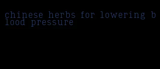 chinese herbs for lowering blood pressure