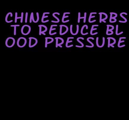 chinese herbs to reduce blood pressure
