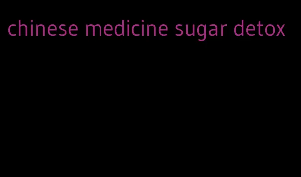 chinese medicine sugar detox