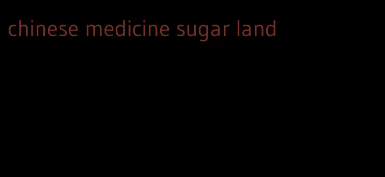 chinese medicine sugar land