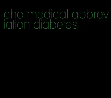 cho medical abbreviation diabetes