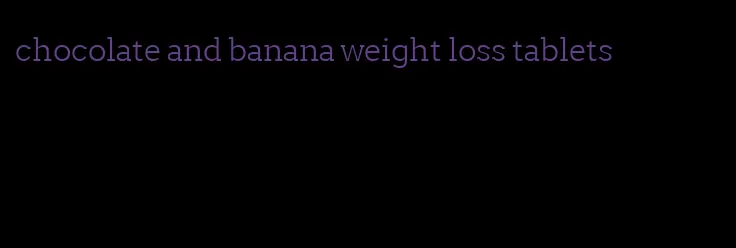 chocolate and banana weight loss tablets