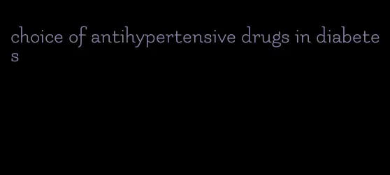 choice of antihypertensive drugs in diabetes