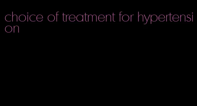 choice of treatment for hypertension