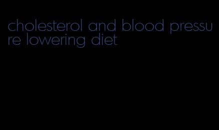 cholesterol and blood pressure lowering diet
