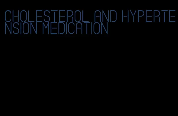 cholesterol and hypertension medication