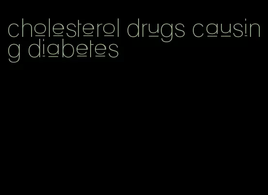 cholesterol drugs causing diabetes
