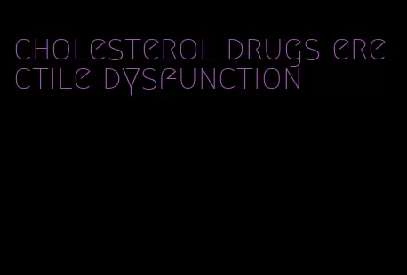 cholesterol drugs erectile dysfunction