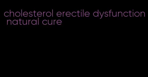 cholesterol erectile dysfunction natural cure