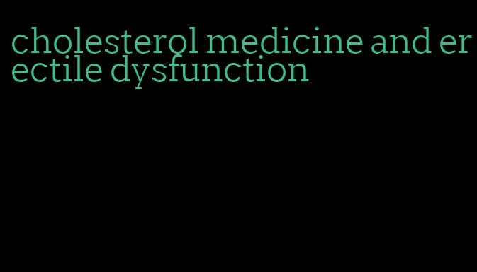 cholesterol medicine and erectile dysfunction