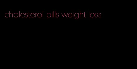 cholesterol pills weight loss