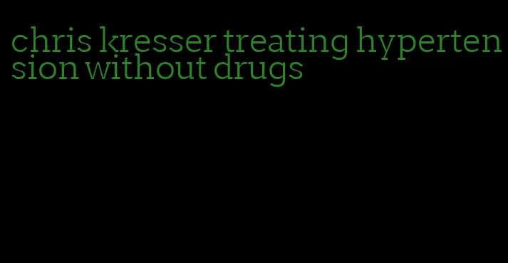 chris kresser treating hypertension without drugs