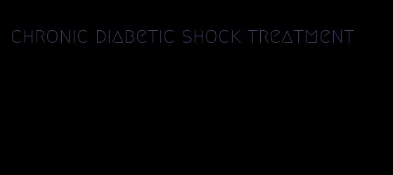 chronic diabetic shock treatment