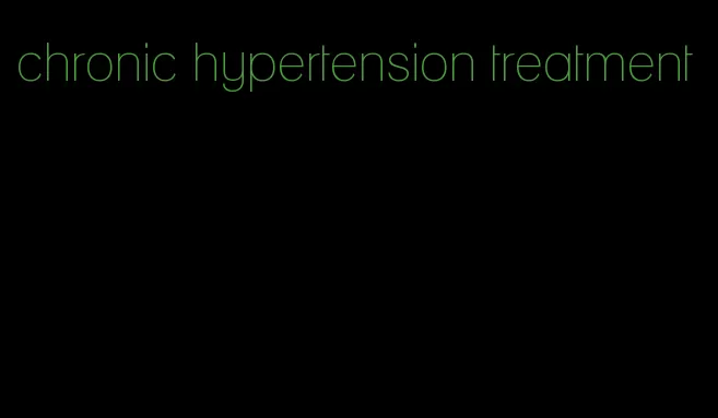 chronic hypertension treatment