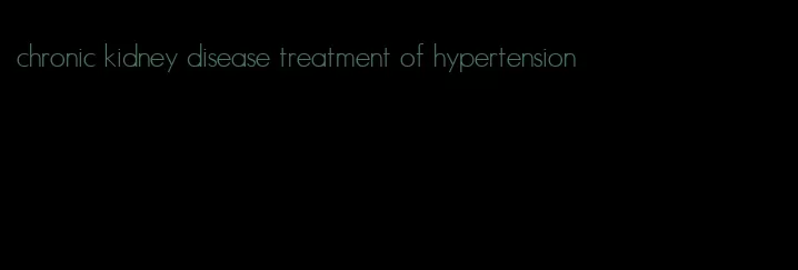 chronic kidney disease treatment of hypertension