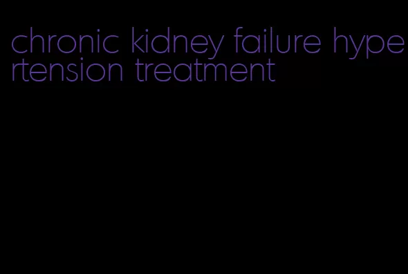 chronic kidney failure hypertension treatment
