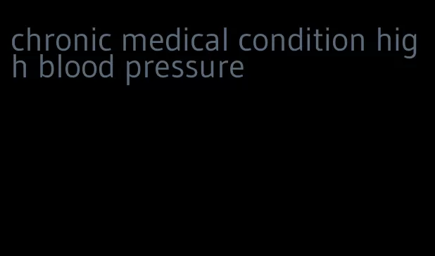 chronic medical condition high blood pressure