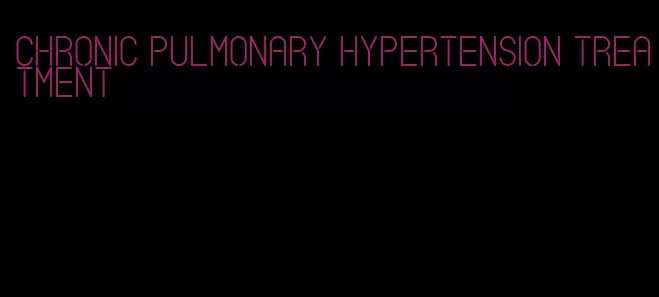 chronic pulmonary hypertension treatment