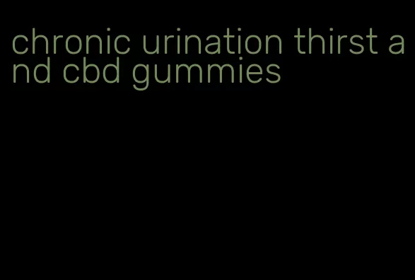 chronic urination thirst and cbd gummies