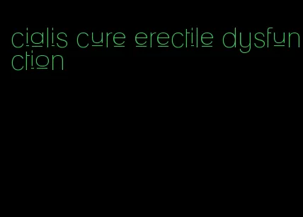 cialis cure erectile dysfunction