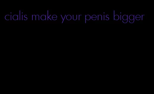cialis make your penis bigger