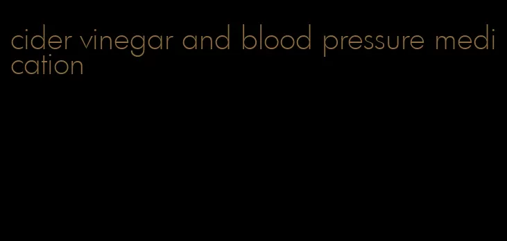 cider vinegar and blood pressure medication