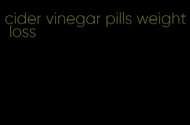 cider vinegar pills weight loss