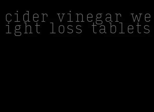 cider vinegar weight loss tablets