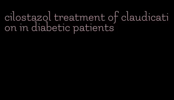 cilostazol treatment of claudication in diabetic patients