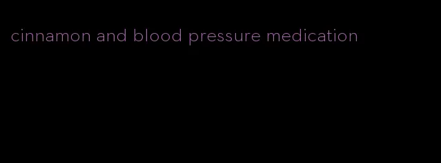 cinnamon and blood pressure medication