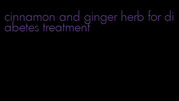 cinnamon and ginger herb for diabetes treatment