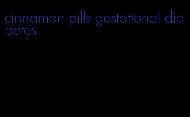 cinnamon pills gestational diabetes