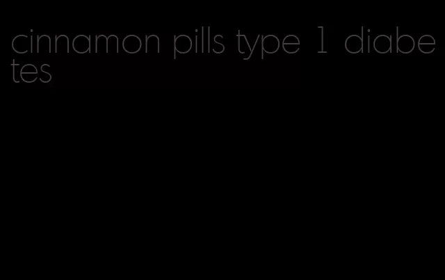 cinnamon pills type 1 diabetes