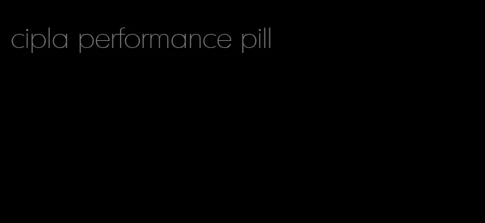 cipla performance pill