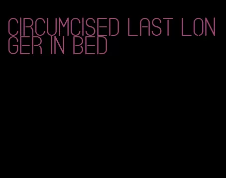 circumcised last longer in bed