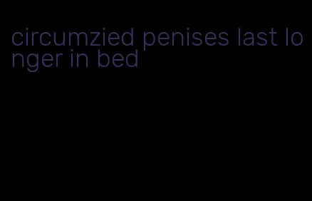 circumzied penises last longer in bed