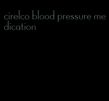 cirelco blood pressure medication