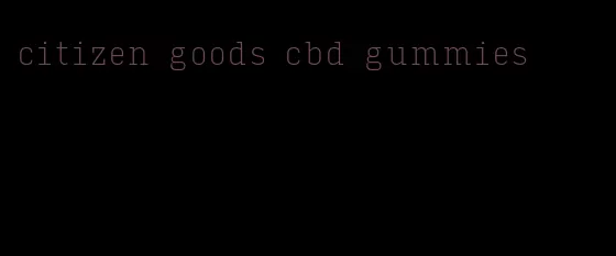 citizen goods cbd gummies