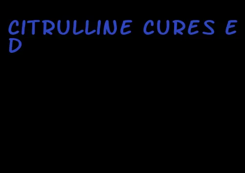 citrulline cures ed