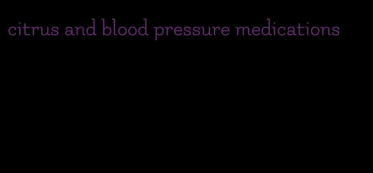 citrus and blood pressure medications