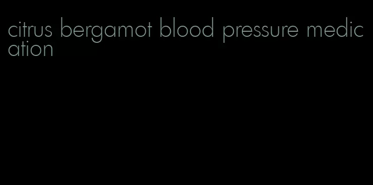 citrus bergamot blood pressure medication