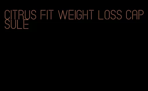 citrus fit weight loss capsule