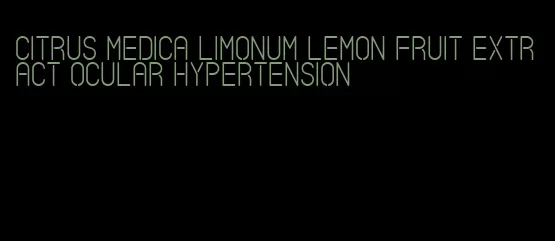 citrus medica limonum lemon fruit extract ocular hypertension